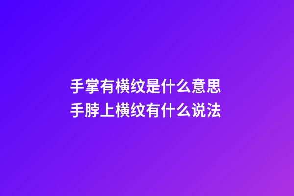 手掌有横纹是什么意思 手脖上横纹有什么说法-第1张-观点-玄机派